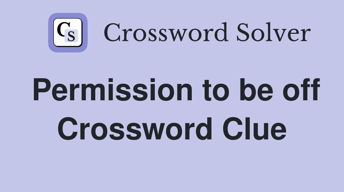 Permission to be off Crossword Clue