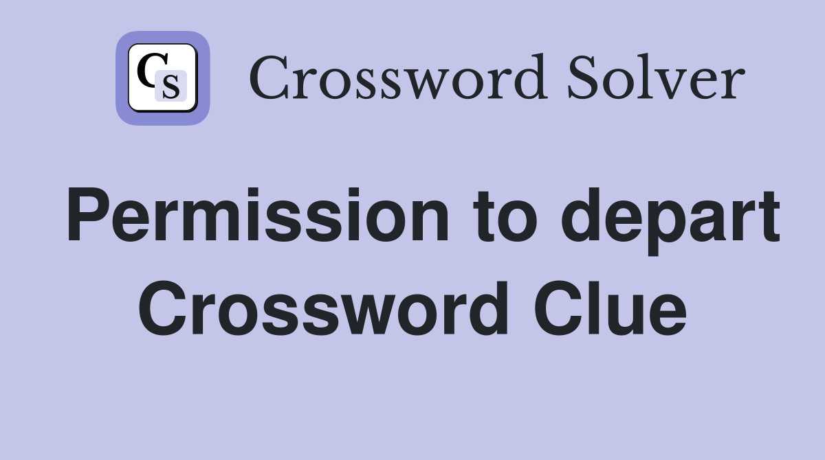Permission to depart Crossword Clue