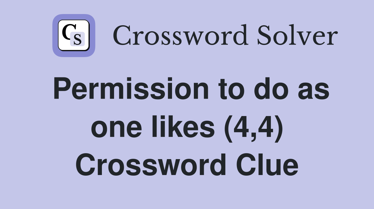 Permission to do as one likes (4,4) Crossword Clue