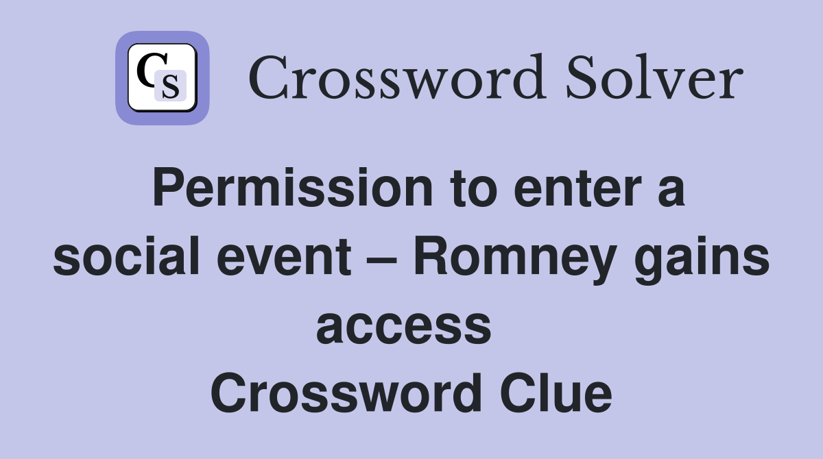 Permission to enter a social event – Romney gains access  Crossword Clue