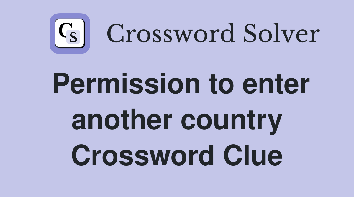 Permission to enter another country Crossword Clue