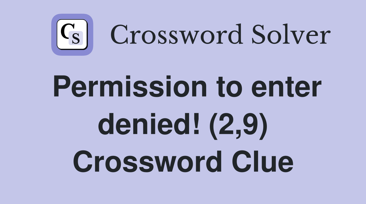 Permission to enter denied! (2,9) Crossword Clue