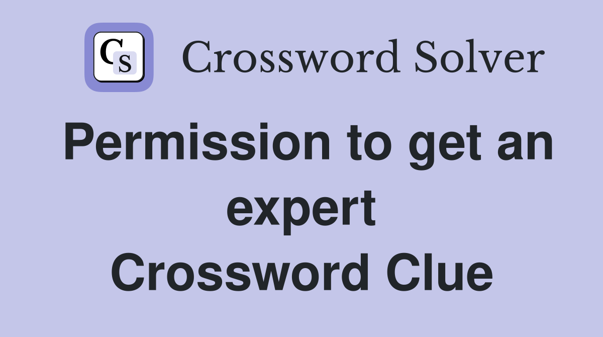 Permission to get an expert Crossword Clue