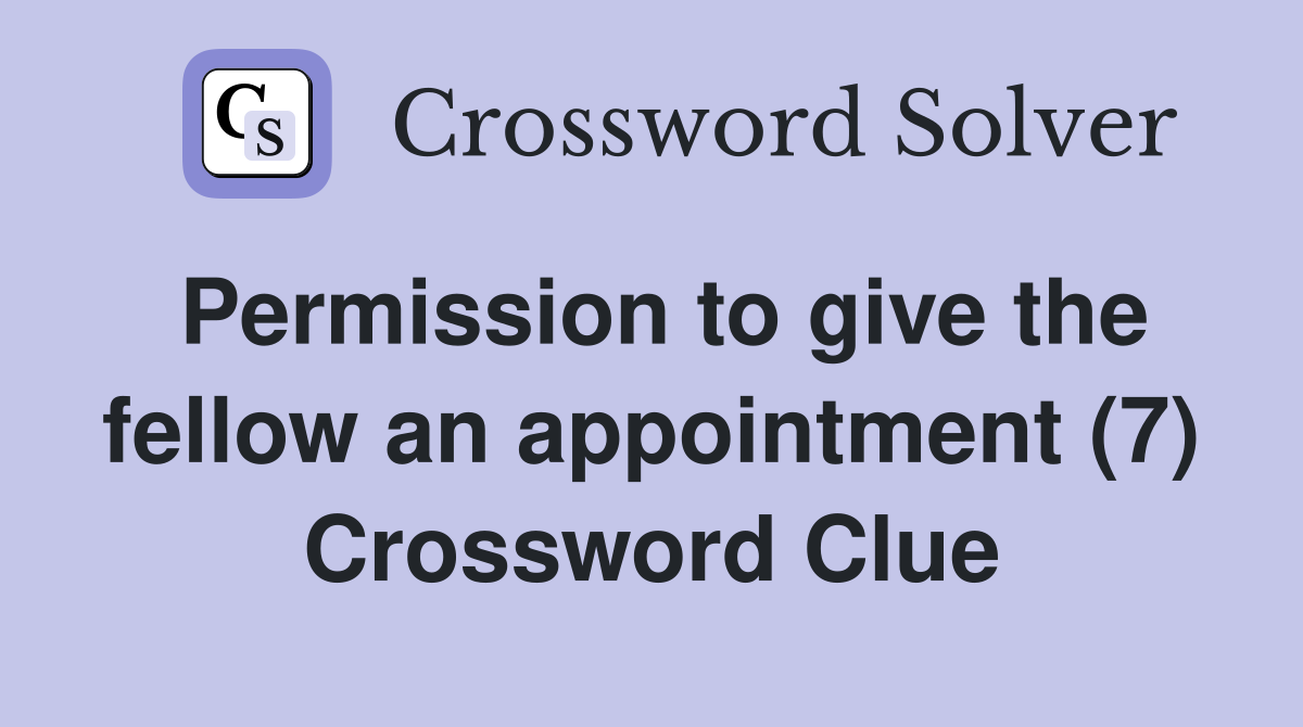 Permission to give the fellow an appointment (7) Crossword Clue
