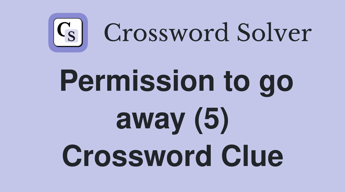 Permission to go away (5) Crossword Clue