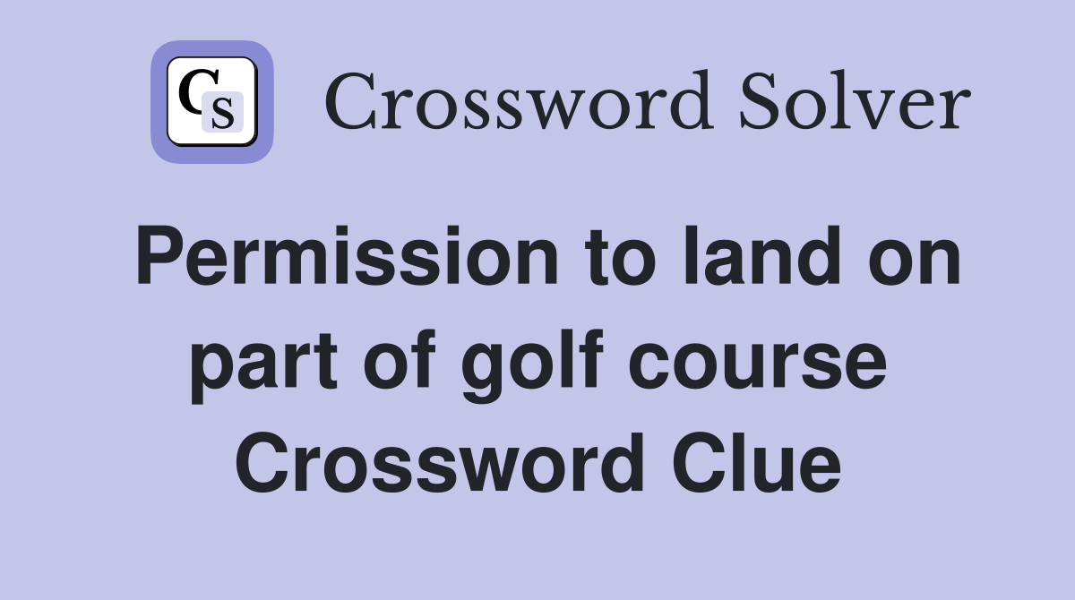 Permission to land on part of golf course Crossword Clue