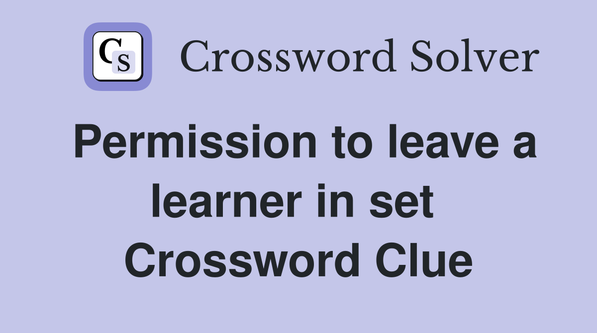 Permission to leave a learner in set  Crossword Clue