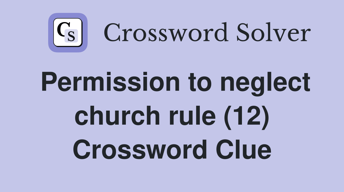 Permission to neglect church rule (12) Crossword Clue