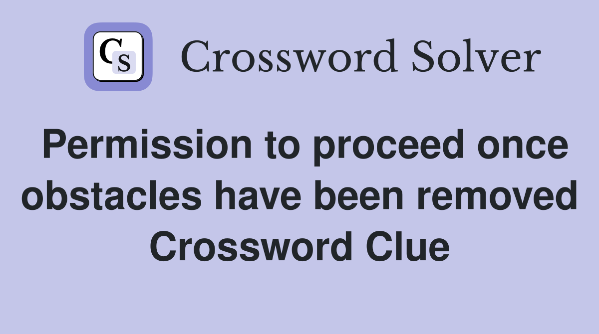 Permission to proceed once obstacles have been removed Crossword Clue
