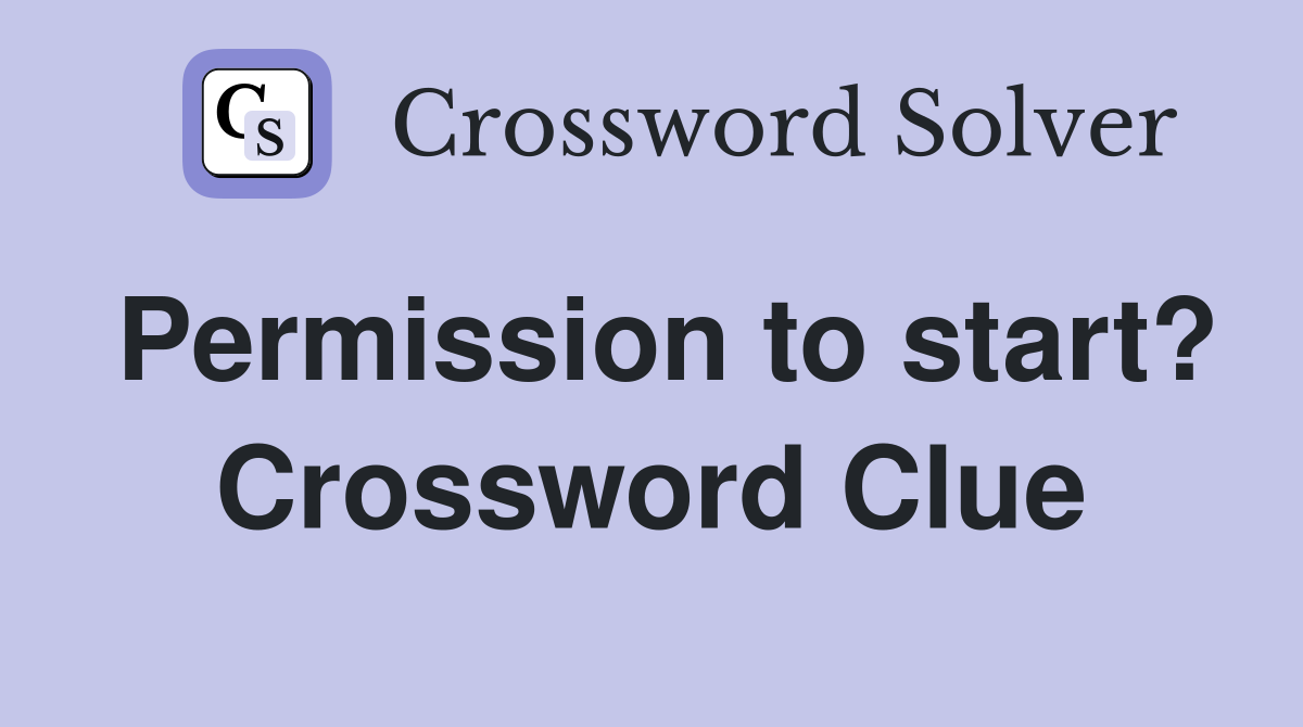 Permission to start? Crossword Clue