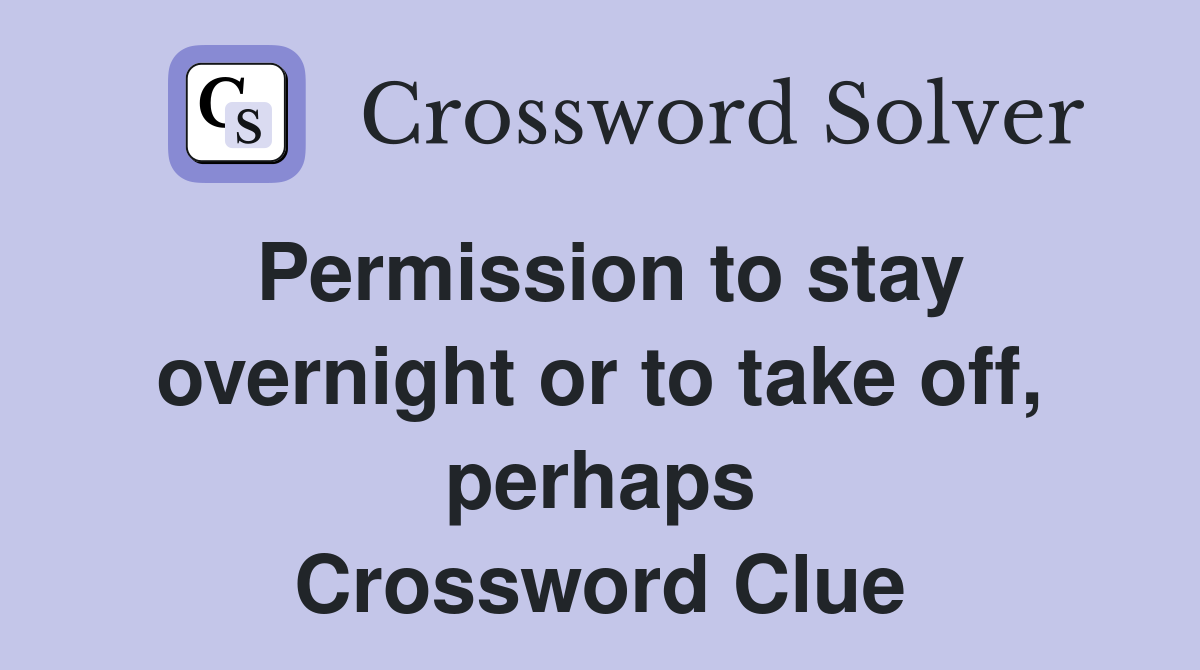 Permission to stay overnight or to take off, perhaps Crossword Clue