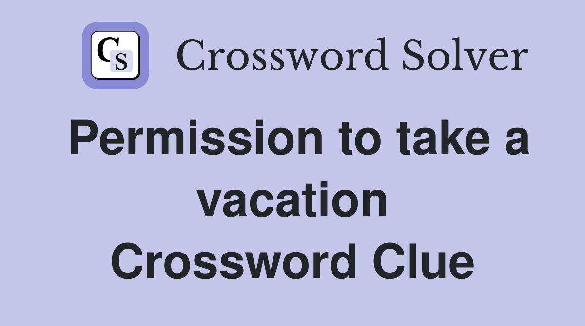 Permission to take a vacation Crossword Clue