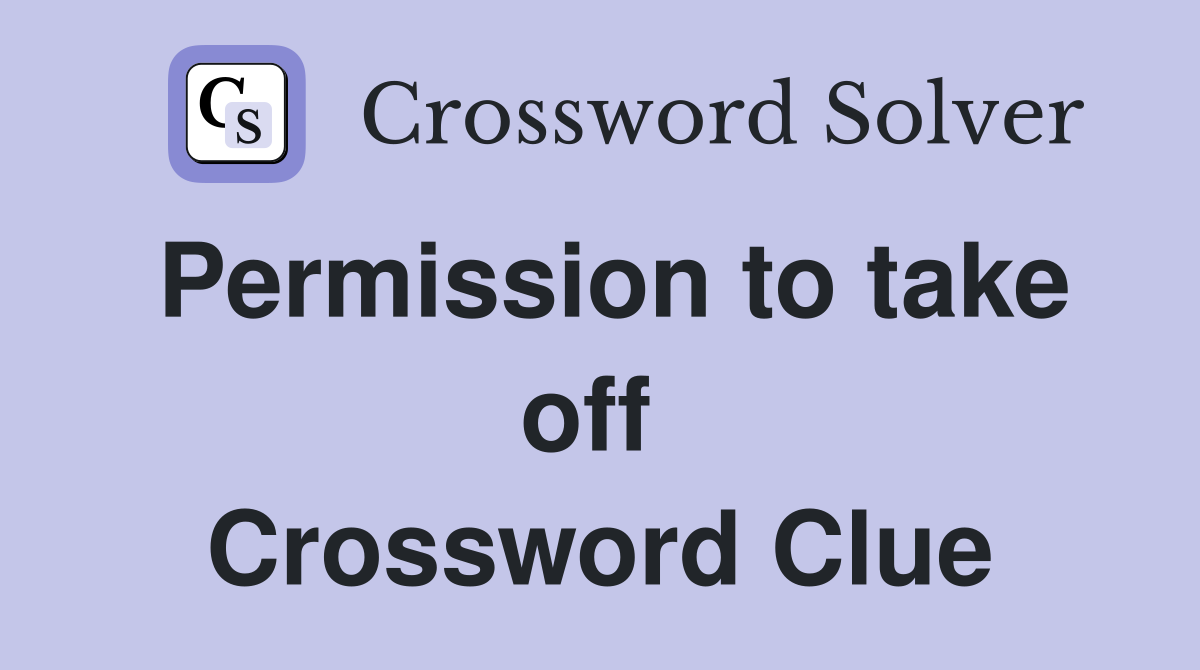 Permission to take off  Crossword Clue