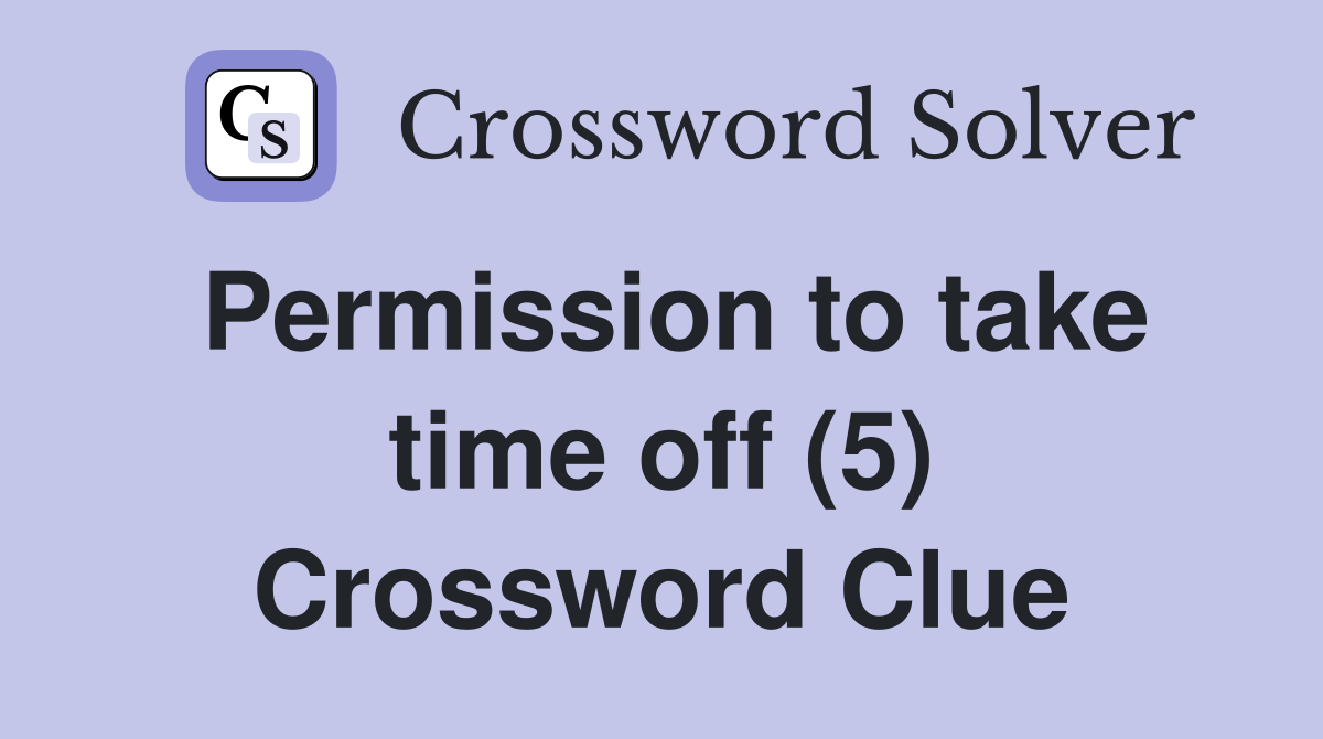 Permission to take time off (5) Crossword Clue