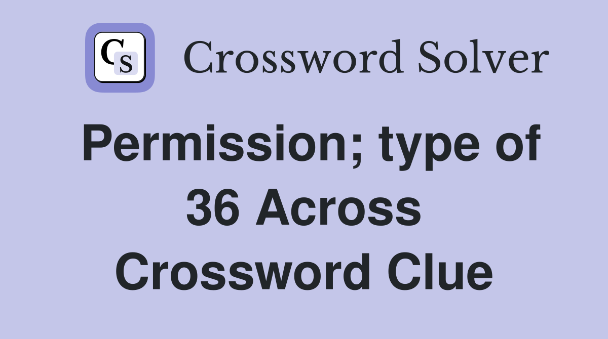 Permission; type of 36 Across Crossword Clue