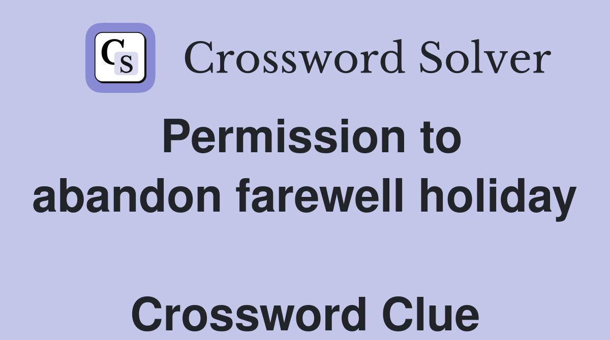 Permission to abandon farewell holiday  Crossword Clue