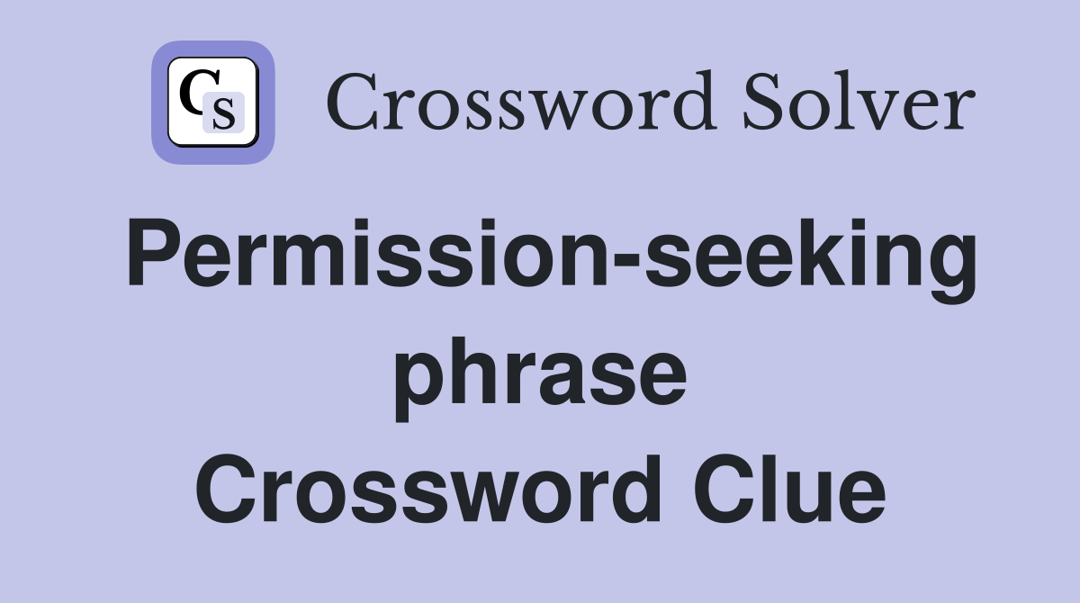 Permission-seeking phrase Crossword Clue