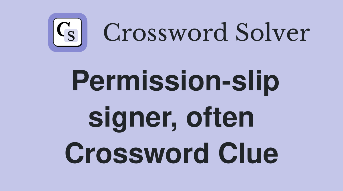 Permission-slip signer, often Crossword Clue