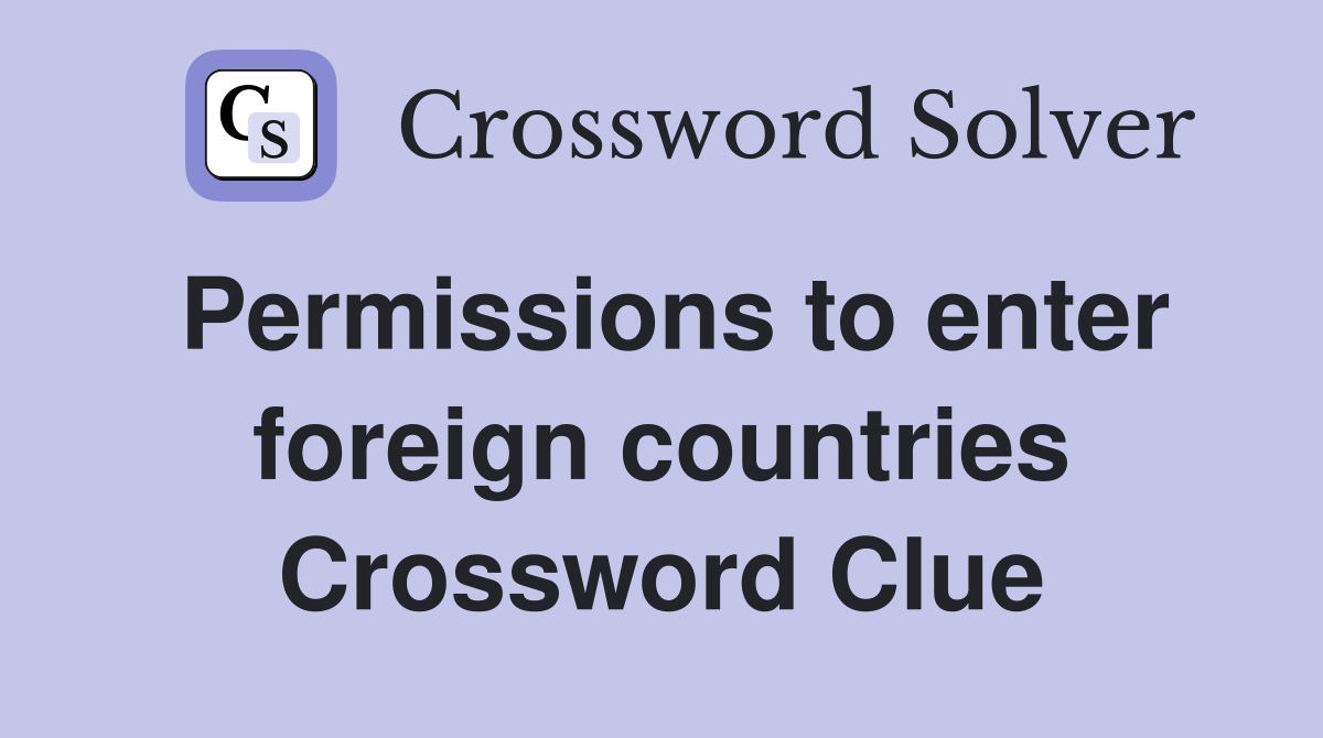 Permissions to enter foreign countries Crossword Clue