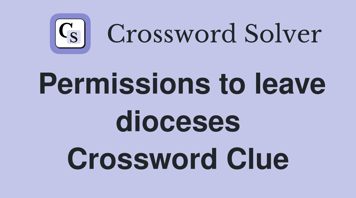 Permissions to leave dioceses Crossword Clue