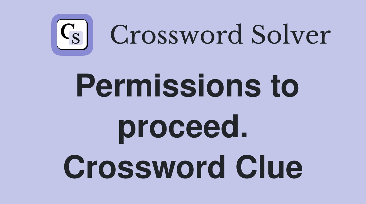Permissions to proceed. Crossword Clue