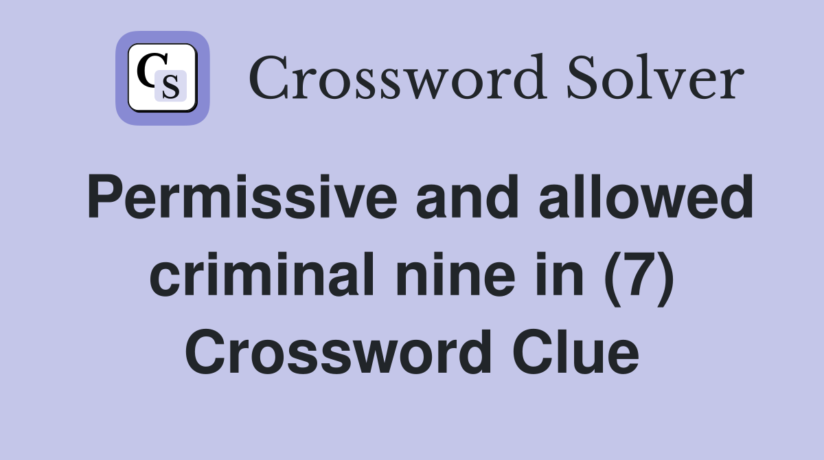 Permissive and allowed criminal nine in (7) Crossword Clue