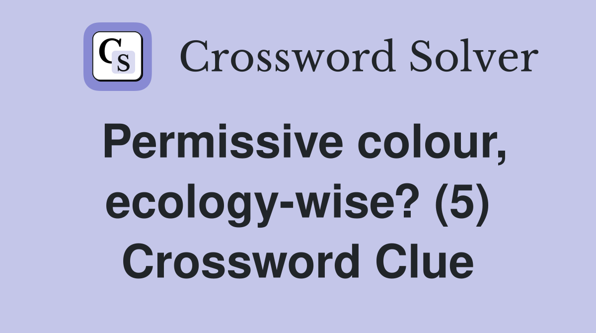 Permissive colour, ecology-wise? (5) Crossword Clue