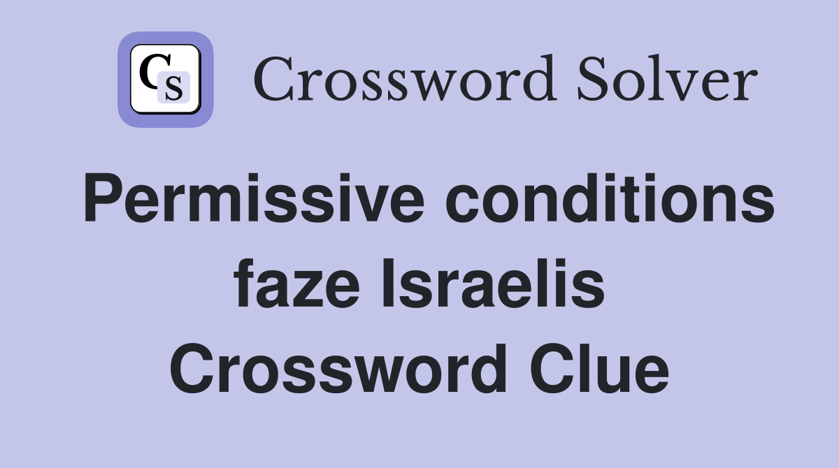 Permissive conditions faze Israelis Crossword Clue