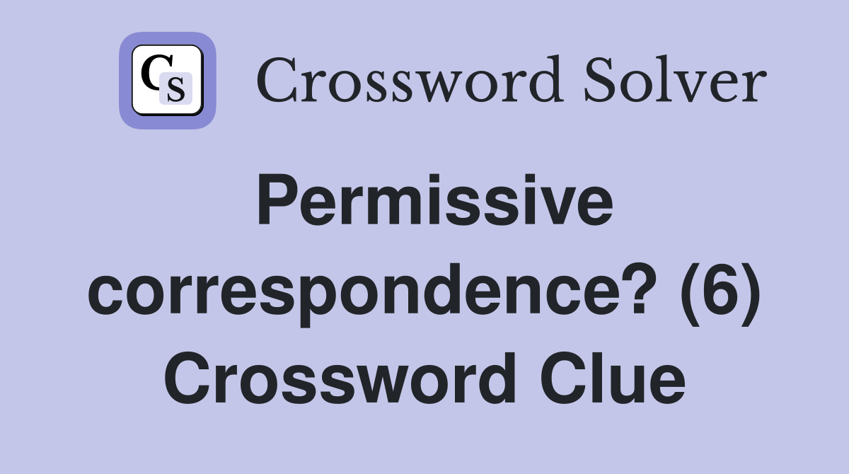 Permissive correspondence? (6) Crossword Clue
