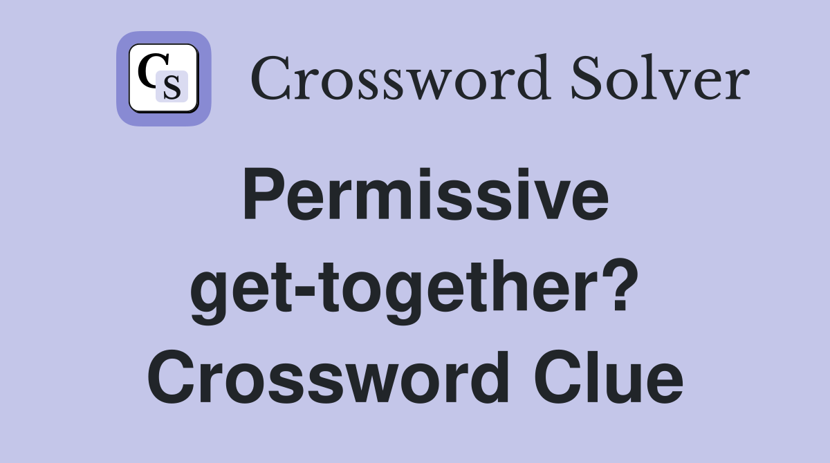 Permissive get-together? Crossword Clue