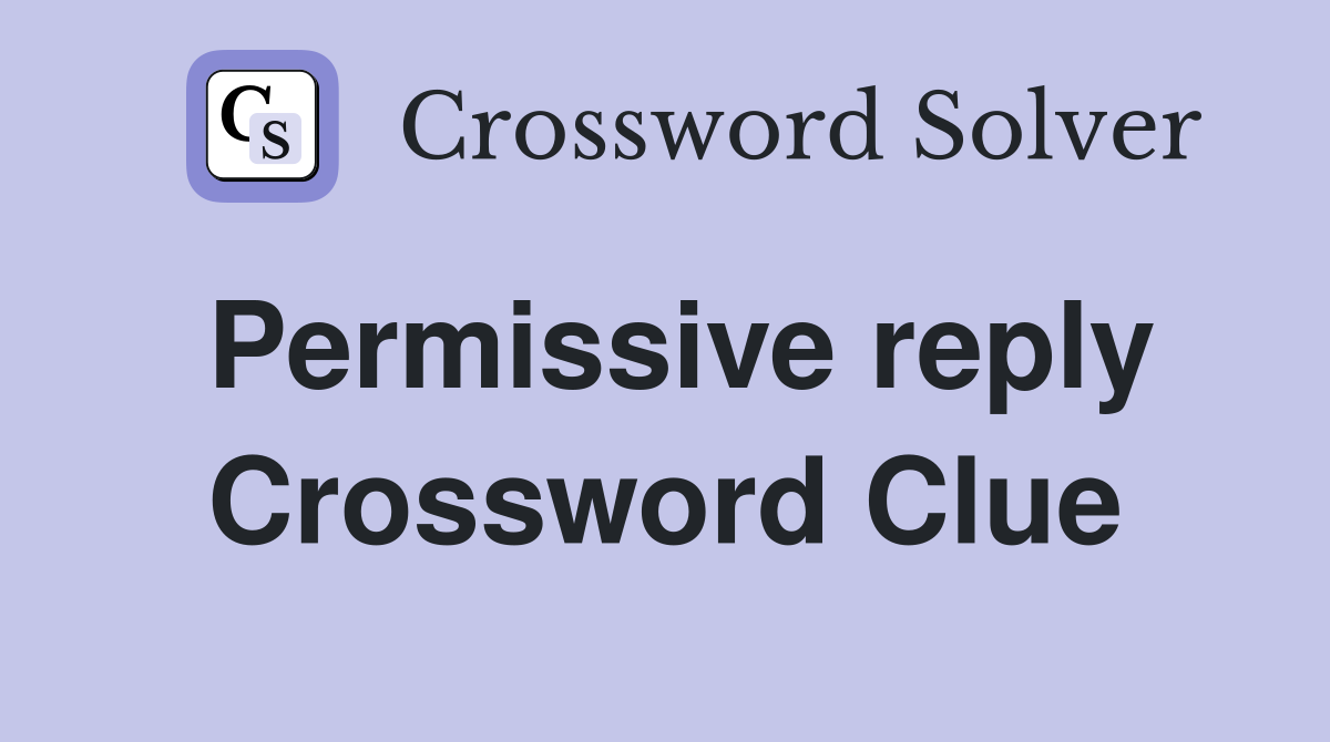 Permissive reply Crossword Clue