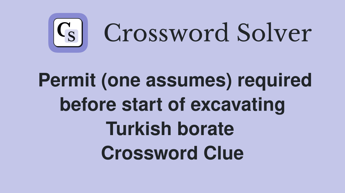 Permit (one assumes) required before start of excavating Turkish borate  Crossword Clue