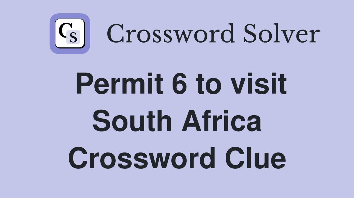 Permit 6 to visit South Africa Crossword Clue