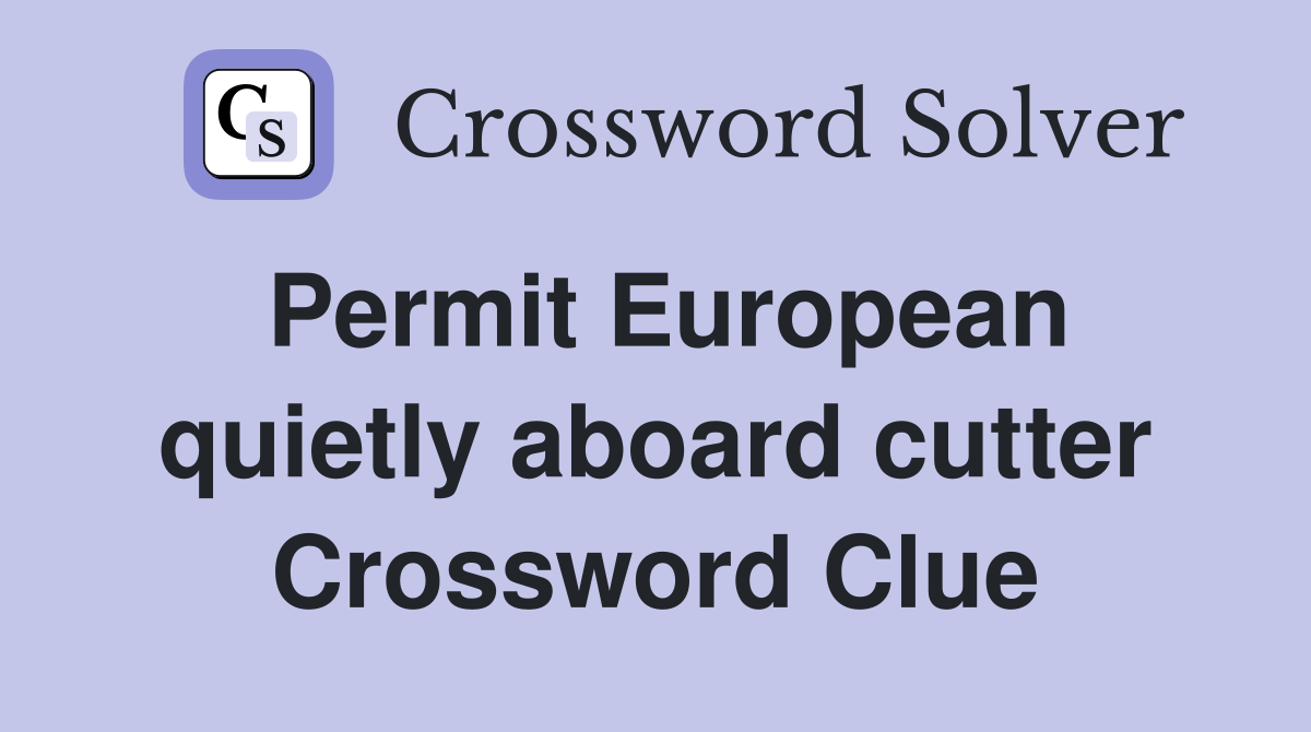 Permit European quietly aboard cutter Crossword Clue