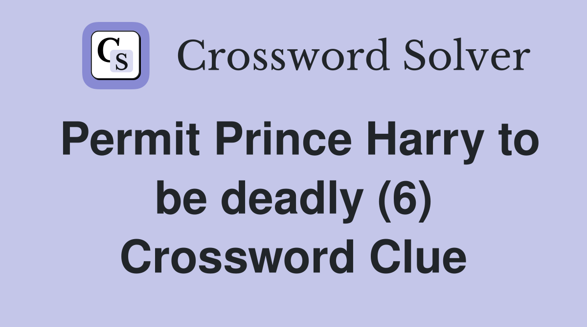 Permit Prince Harry to be deadly (6) Crossword Clue