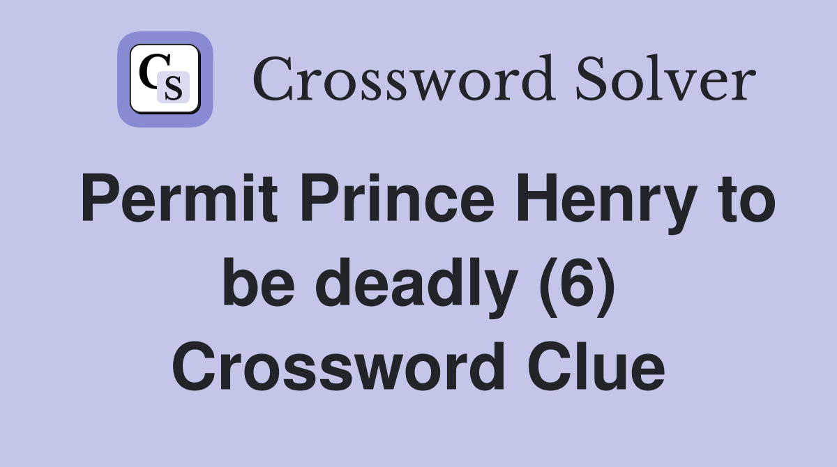 Permit Prince Henry to be deadly (6) Crossword Clue