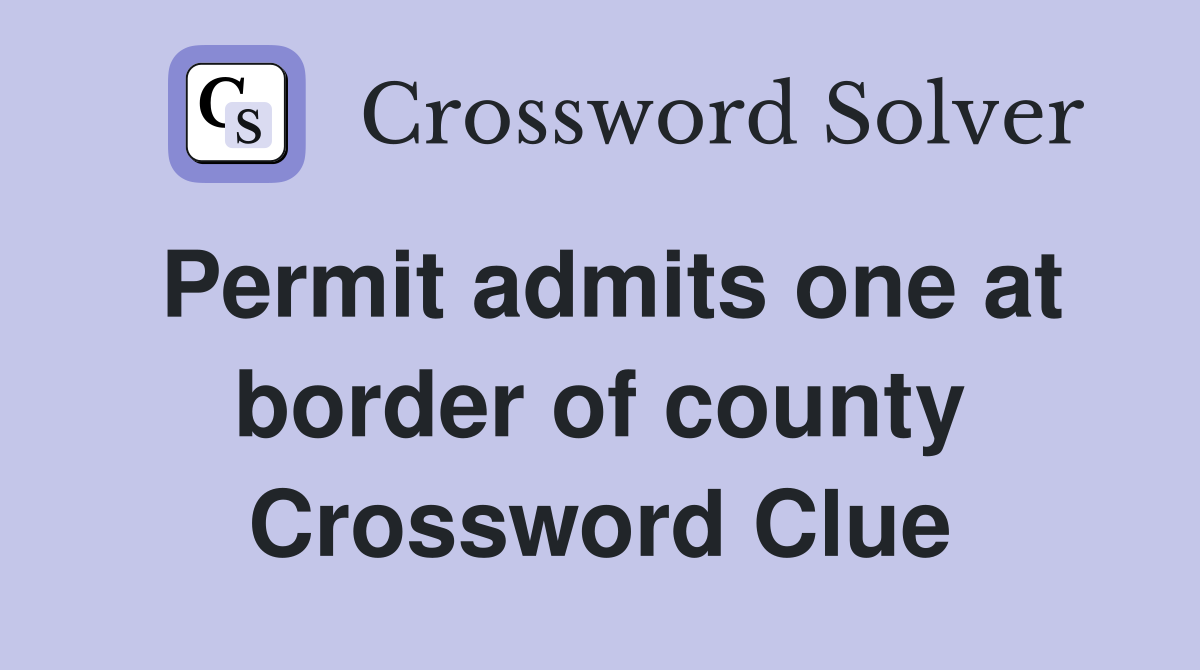 Permit admits one at border of county Crossword Clue