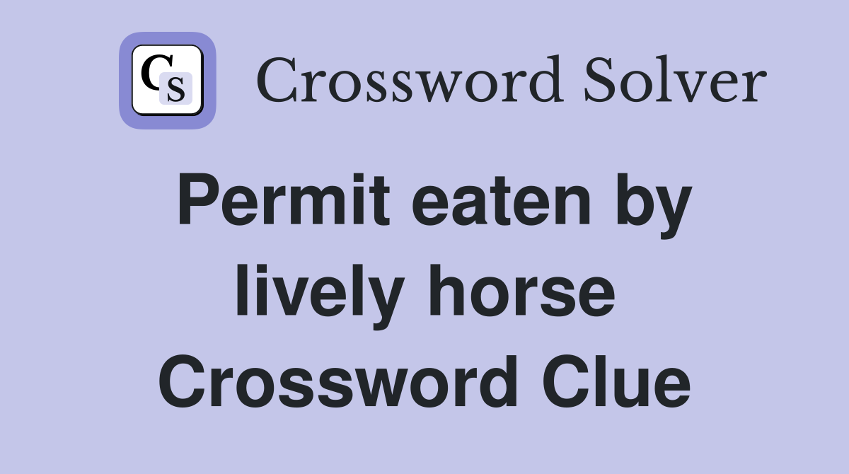 Permit eaten by lively horse Crossword Clue