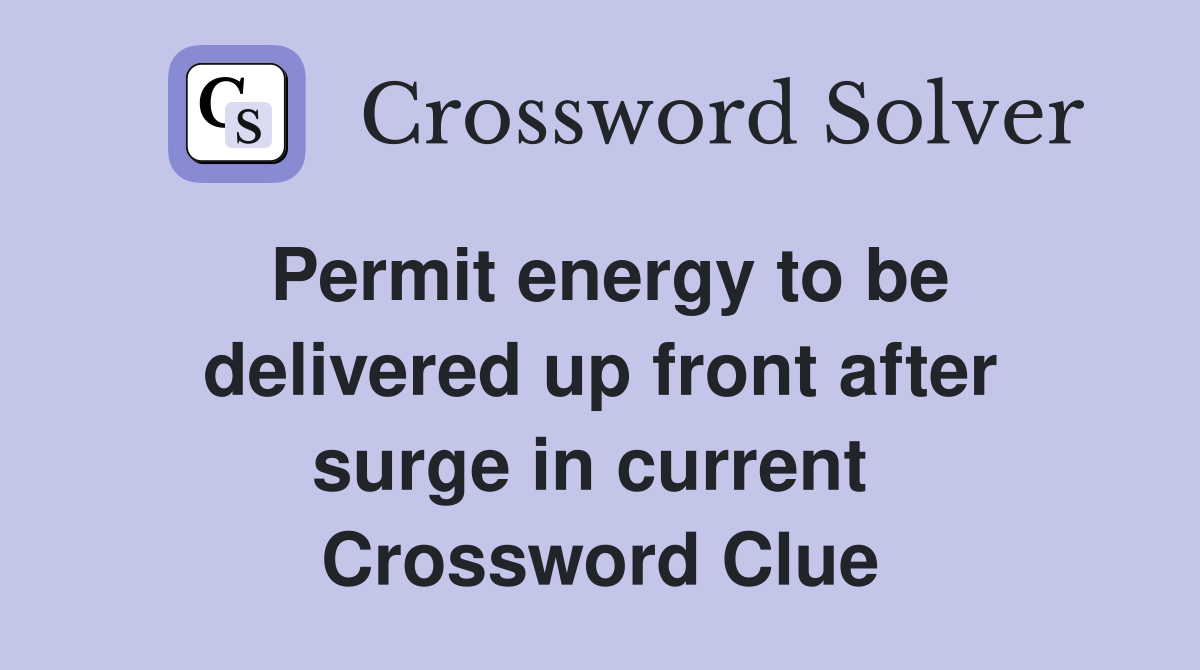 Permit energy to be delivered up front after surge in current  Crossword Clue