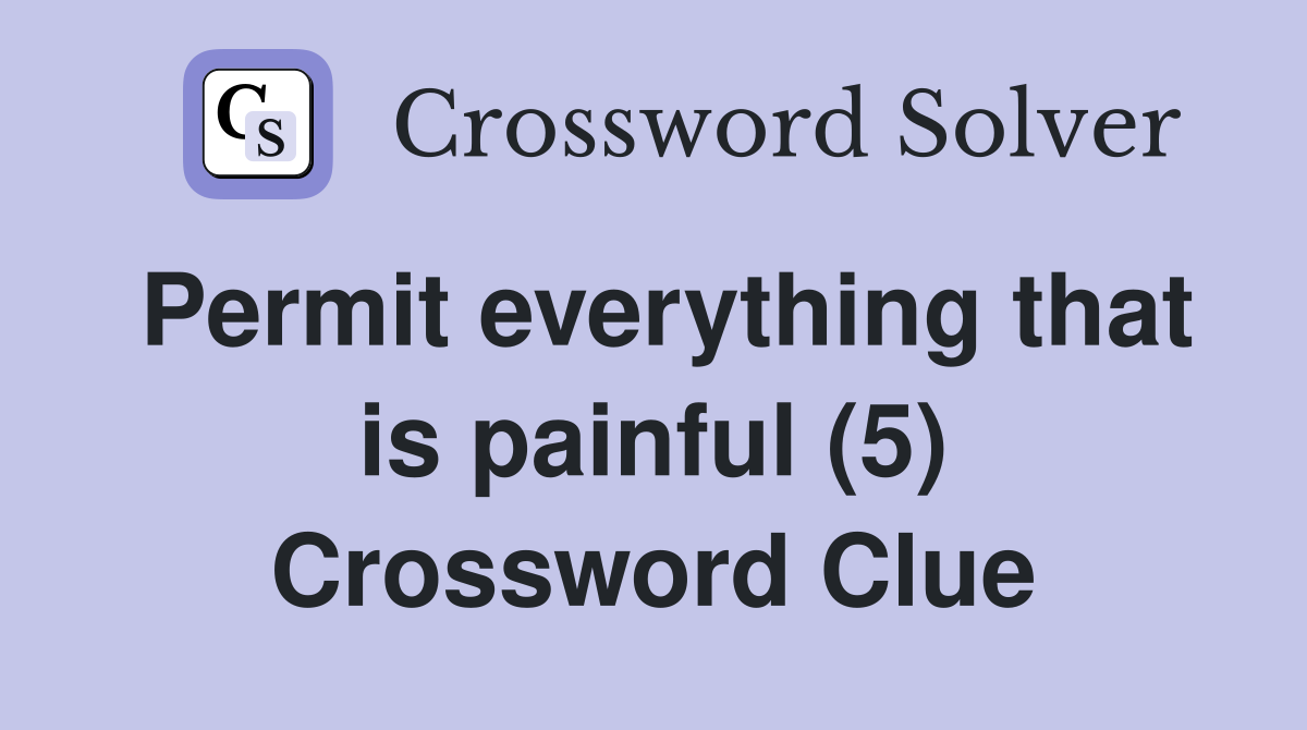 Permit everything that is painful (5) Crossword Clue