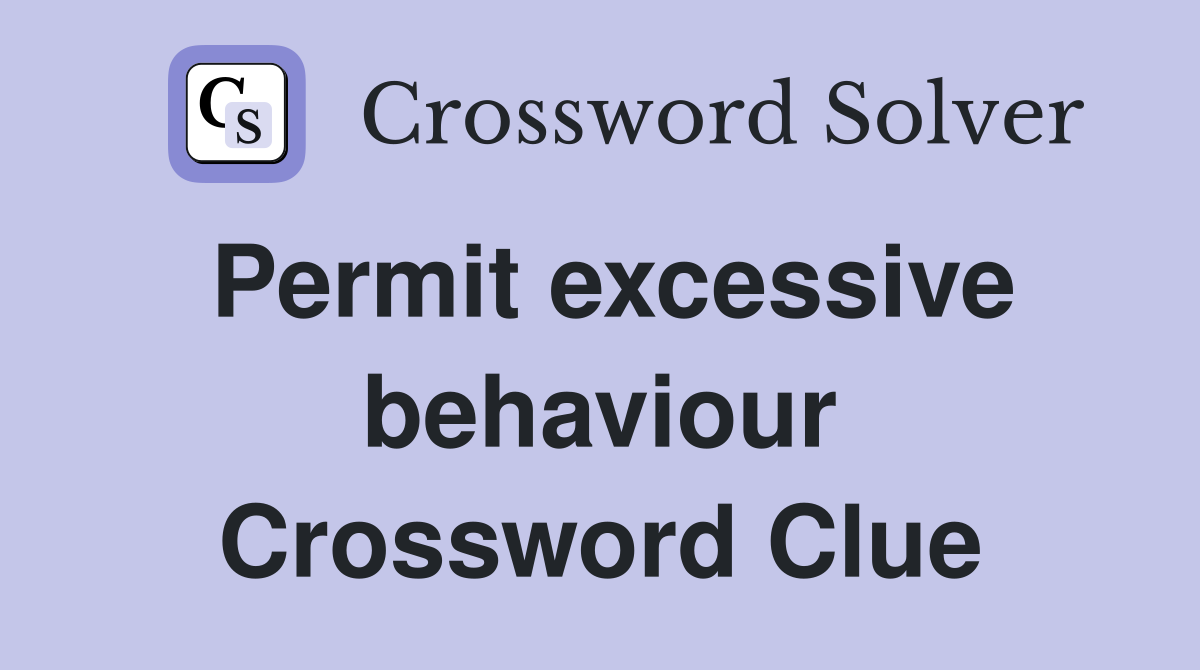 Permit excessive behaviour Crossword Clue