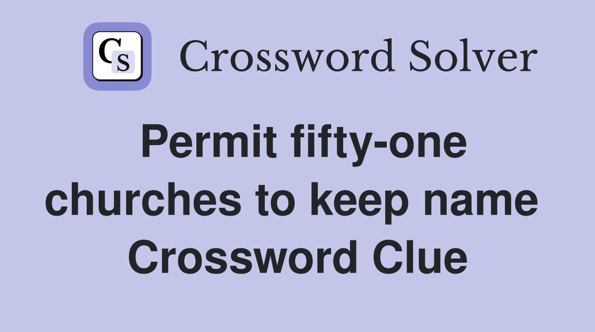 Permit fifty-one churches to keep name  Crossword Clue