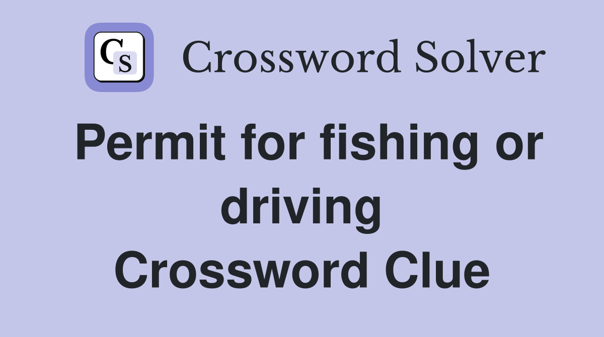 Permit for fishing or driving Crossword Clue