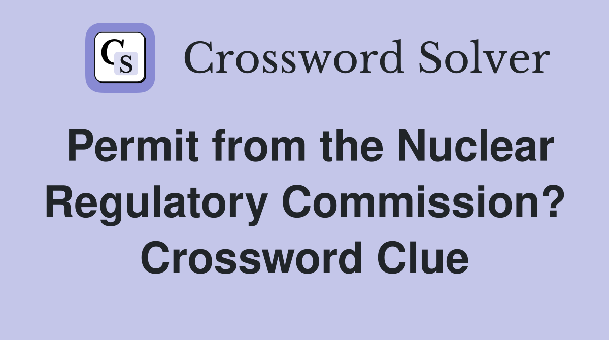 Permit from the Nuclear Regulatory Commission? Crossword Clue