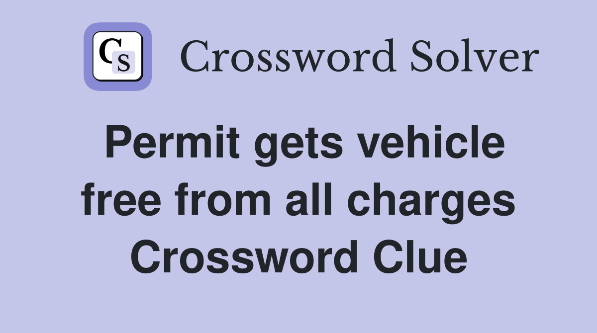 Permit gets vehicle free from all charges Crossword Clue