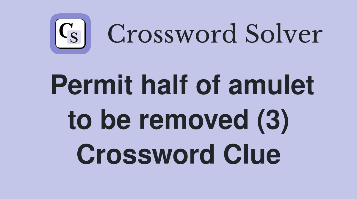Permit half of amulet to be removed (3) Crossword Clue
