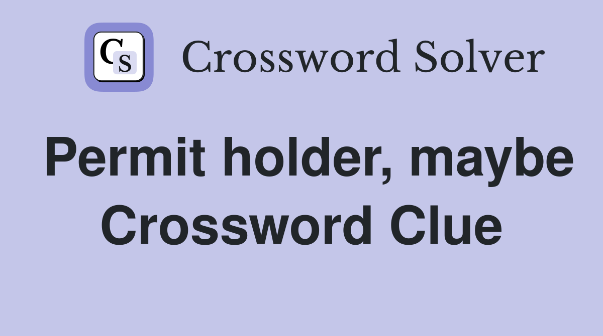 Permit holder, maybe Crossword Clue