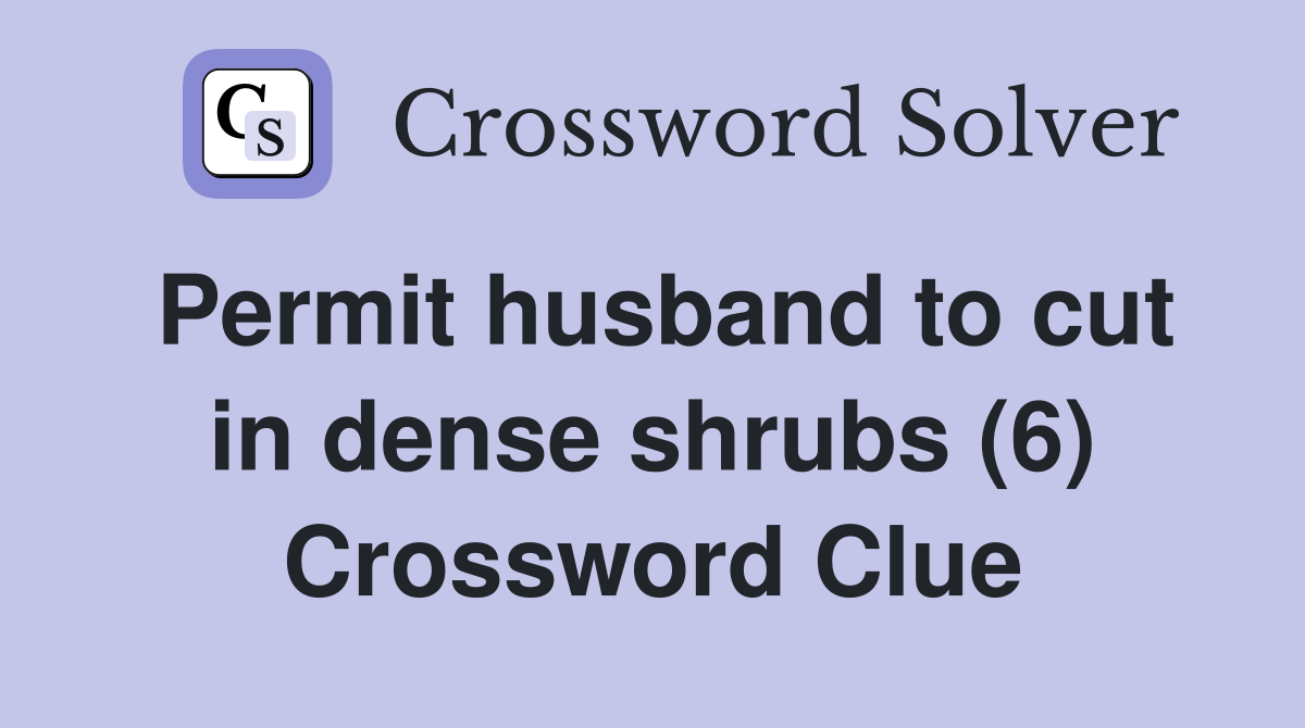 Permit husband to cut in dense shrubs (6) Crossword Clue