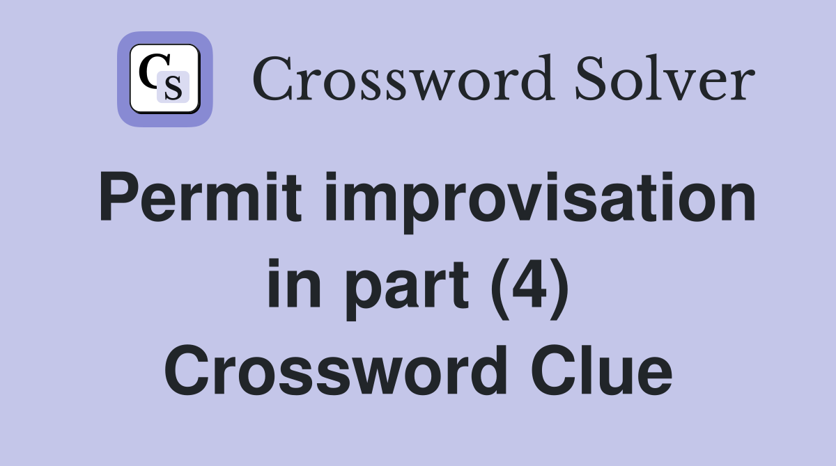 Permit improvisation in part (4) Crossword Clue