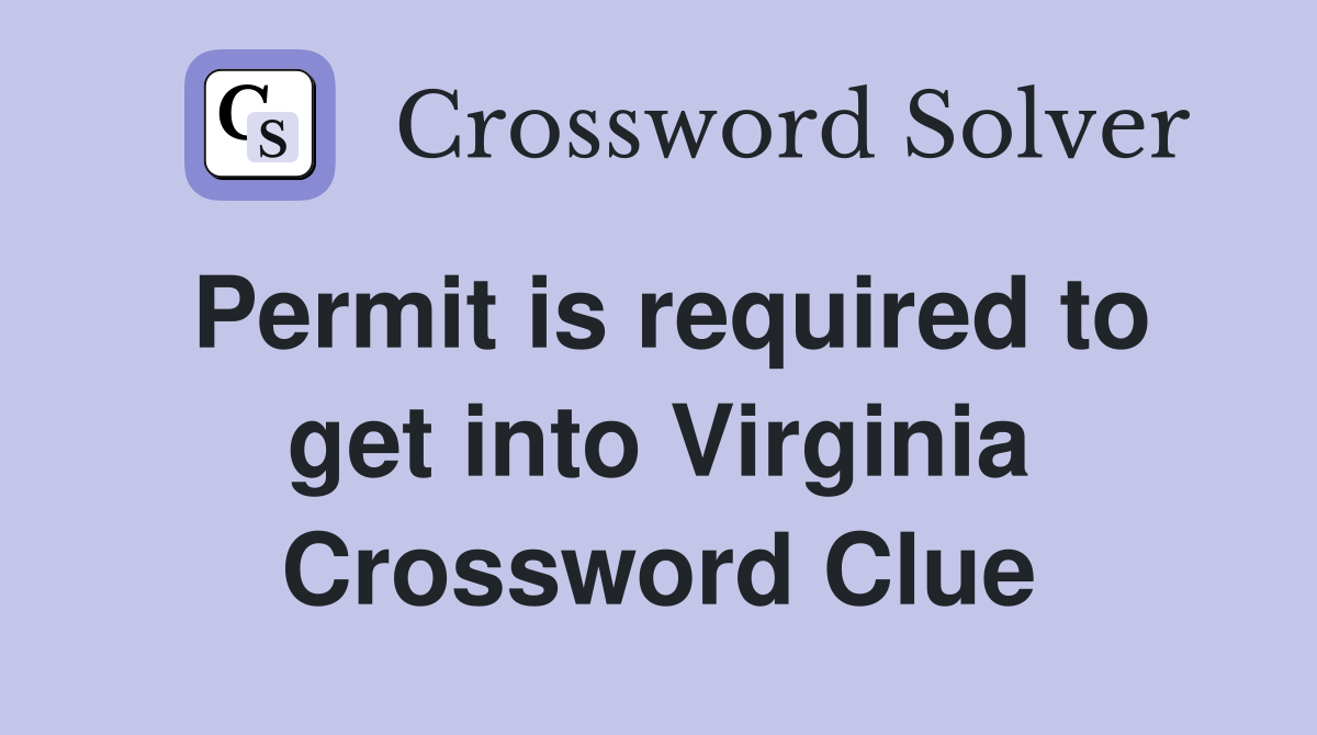 Permit is required to get into Virginia Crossword Clue